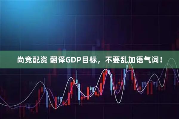 尚竞配资 翻译GDP目标，不要乱加语气词！