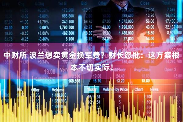 中财所 波兰想卖黄金换军费？财长怒批：这方案根本不切实际！