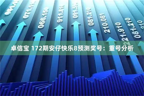 卓信宝 172期安仔快乐8预测奖号：重号分析