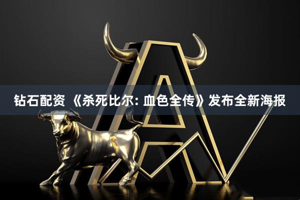 钻石配资 《杀死比尔: 血色全传》发布全新海报