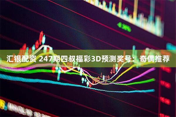 汇银配资 247期四叔福彩3D预测奖号：奇偶推荐