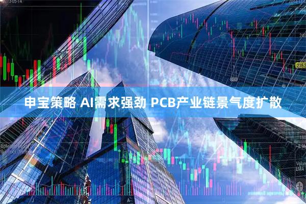 申宝策略 AI需求强劲 PCB产业链景气度扩散