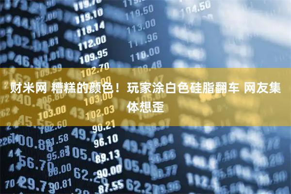 财米网 糟糕的颜色！玩家涂白色硅脂翻车 网友集体想歪